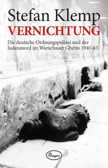 Stefan Klemp, Vernichtung – Die deutsche Ordnungspolizei und der Judenmord im Warschauer Ghetto 1940-43